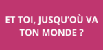 Et toi, jusqu’où va ton monde ?